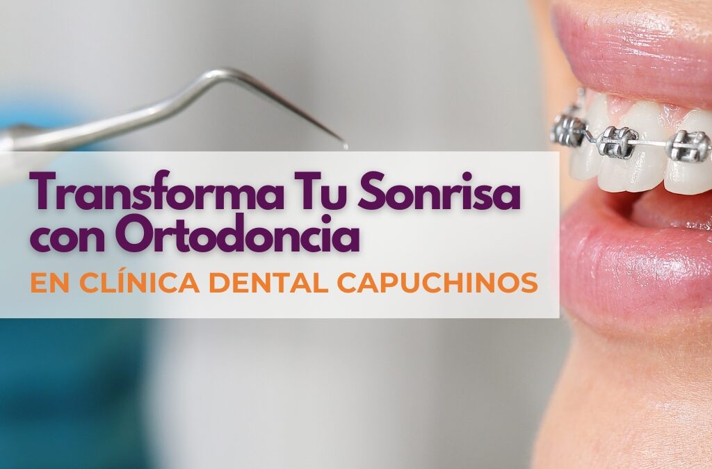 Transforma Tu Sonrisa con Ortodoncia en Clínica Dental Capuchinos