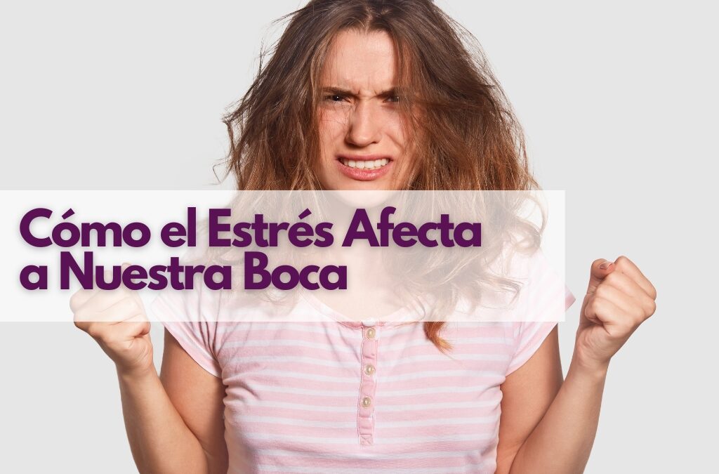 Cómo el Estrés Afecta a Nuestra Boca