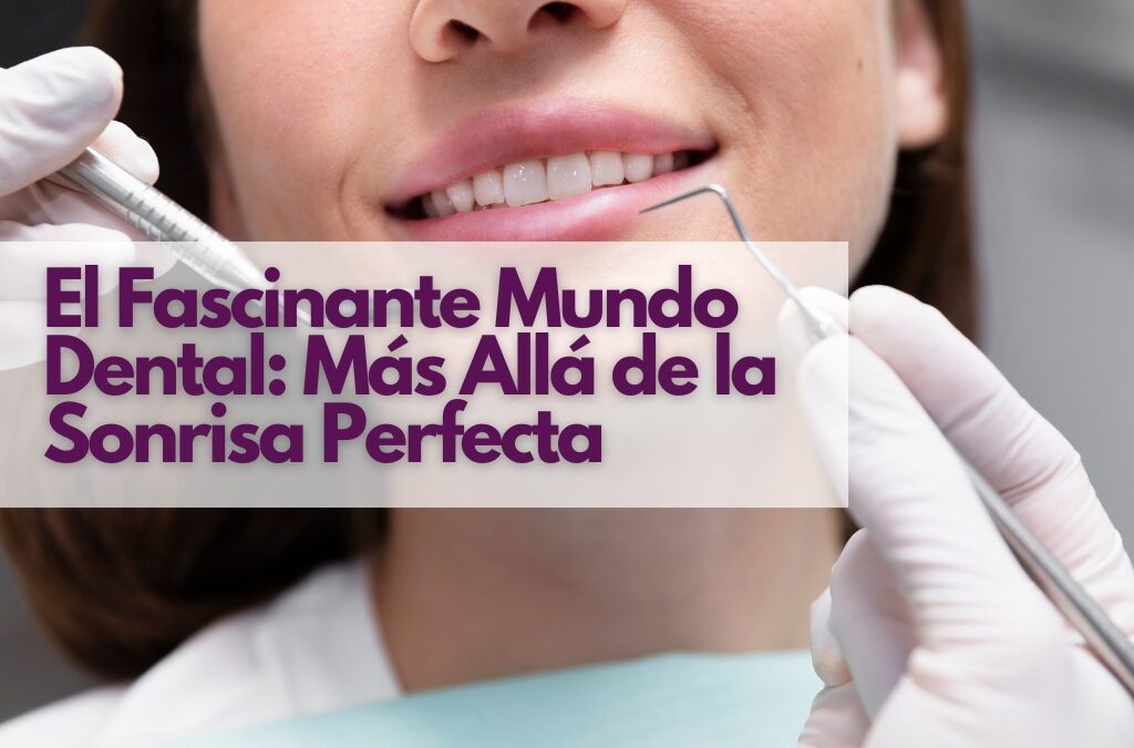 El Fascinante Mundo Dental: Más Allá de la Sonrisa Perfecta